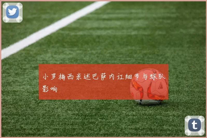 小罗梅西亲述巴萨内讧细节与球队影响