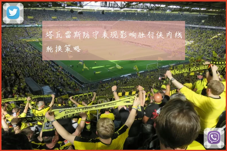 塔瓦雷斯防守表现影响独行侠内线轮换策略