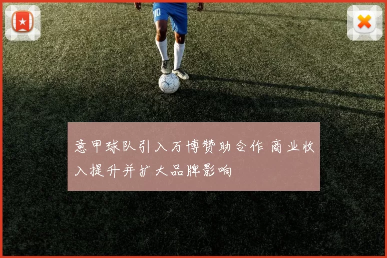 意甲球队引入万博赞助合作 商业收入提升并扩大品牌影响
