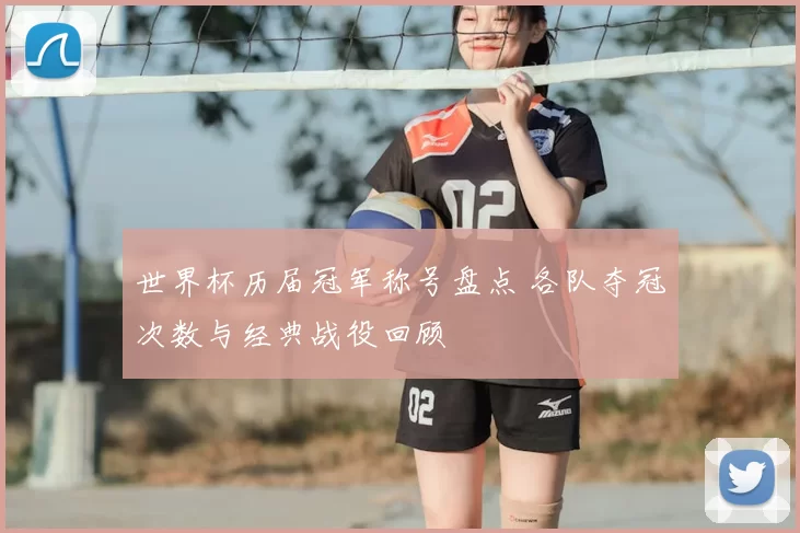 世界杯历届冠军称号盘点 各队夺冠次数与经典战役回顾