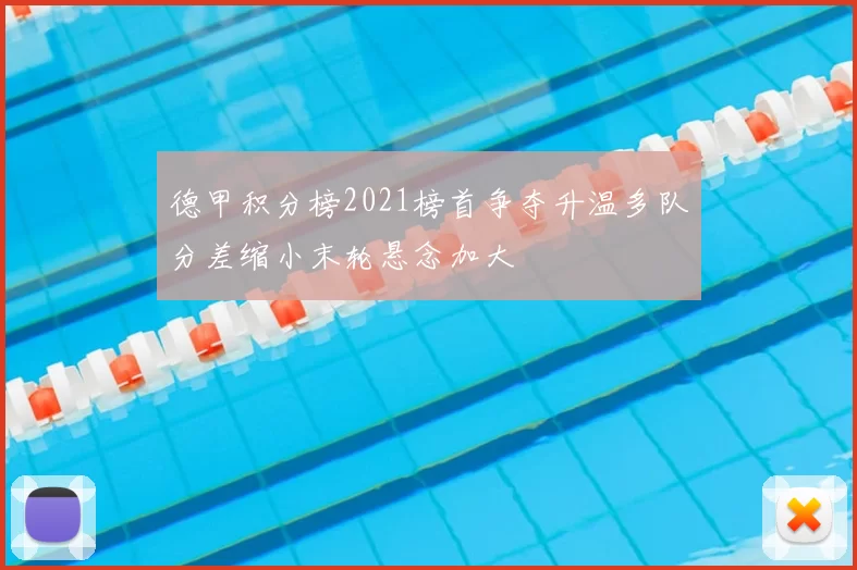 德甲积分榜2021榜首争夺升温多队分差缩小末轮悬念加大